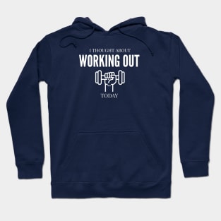 FUNNY QUOTES / I THOUGHT ABOUT WORKING OUT TODAY Hoodie